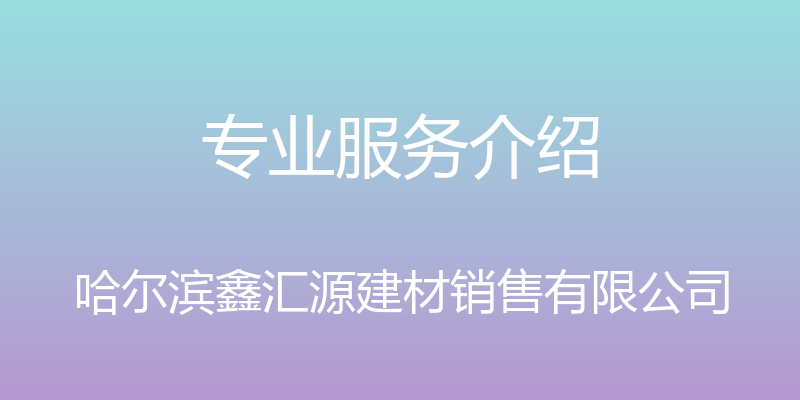 专业服务介绍 - 哈尔滨鑫汇源建材销售有限公司