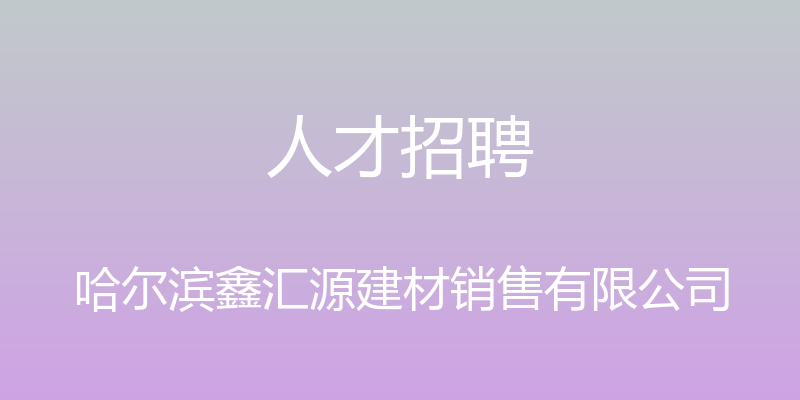 人才招聘 - 哈尔滨鑫汇源建材销售有限公司