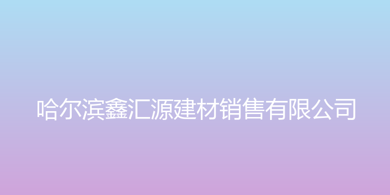 哈尔滨鑫汇源建材销售有限公司