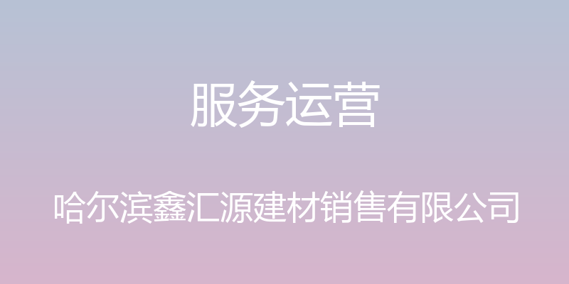 服务运营 - 哈尔滨鑫汇源建材销售有限公司